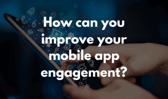 How can you improve your mobile app engagement?