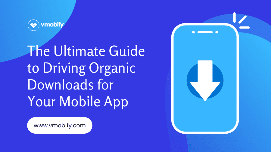 The Ultimate Guide to Driving Organic Downloads for Your Mobile App