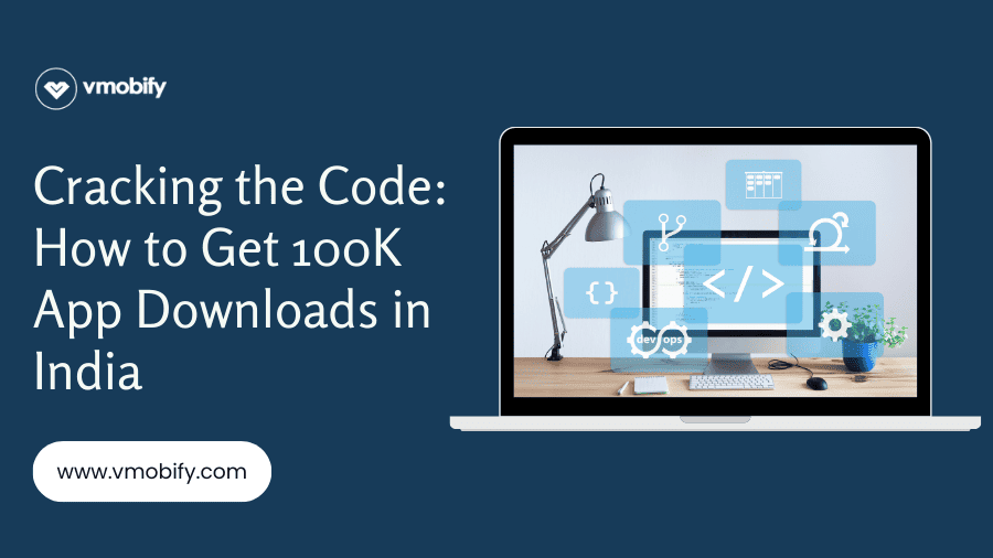 Cracking the Code: How to Get 100K App Downloads in India